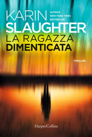 La ragazza dimenticata il nuovo romanzo di Slaughter 1
